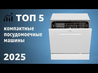 ТОП—5. Лучшие компактные (настольные) посудомоечные машины. Рейтинг 2025 года!