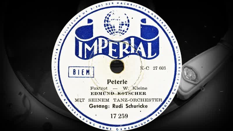 Peterle, Foxtrot, EDMUND KÖ TSCHER MIT SEINEN TANZ ORCHESTER, Gesang: Rudi Schuricke