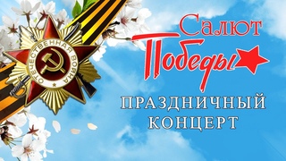 Праздничный концерт САЛЮТ ПОБЕДЫ,посвященный  79-ой годовщине Победы в Великой Отечественной Войне