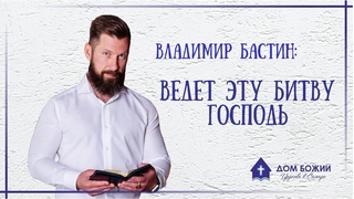 Ведет эту битву Господь - Владимир Бастин
