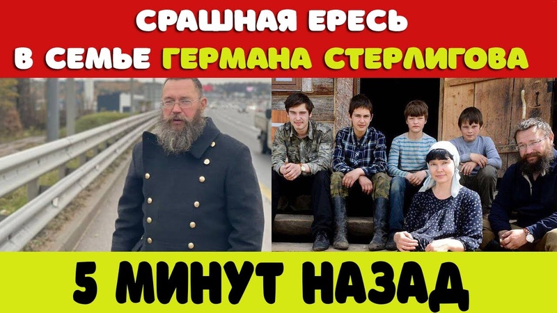 5 минут назад, СРАШНАЯ ЕРЕСЬ В СЕМЬЕ ГЕРМАНА СТЕРЛИГОВА,